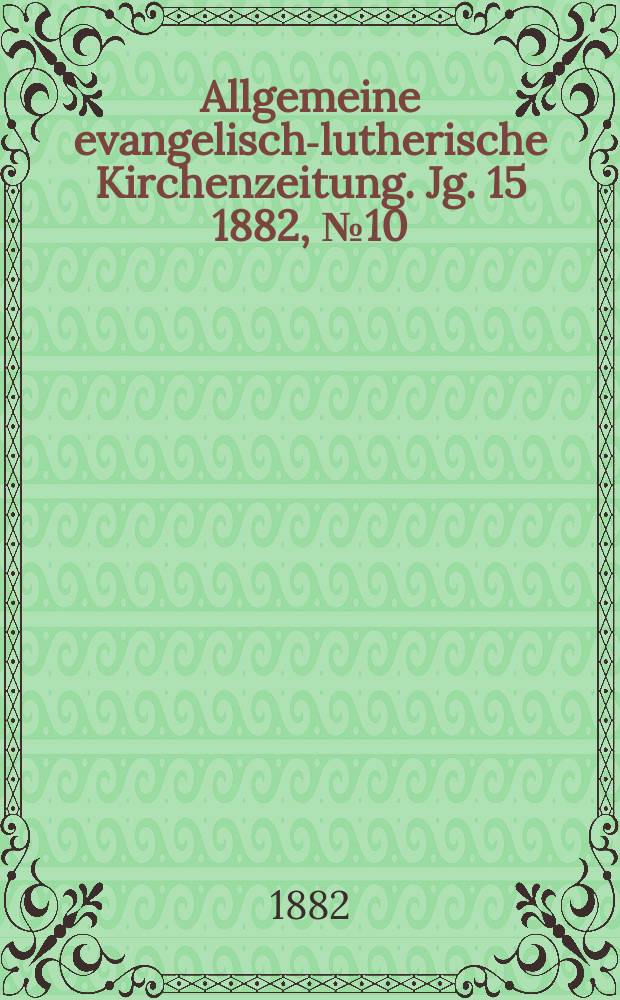 Allgemeine evangelisch-lutherische Kirchenzeitung. Jg. 15 1882, № 10