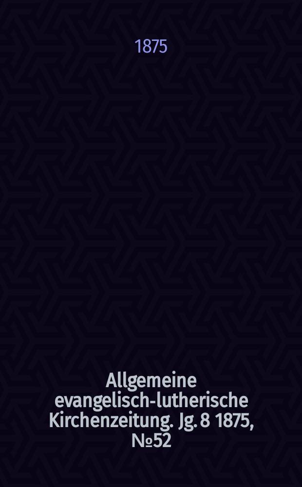 Allgemeine evangelisch-lutherische Kirchenzeitung. Jg. 8 1875, № 52