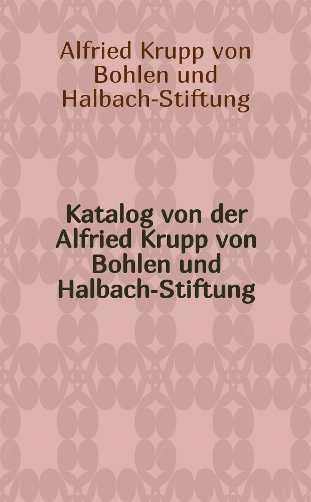 Katalog von der Alfried Krupp von Bohlen und Halbach-Stiftung = Каталог Фонда Альфреда Круппа фон Болена и Хальбаха
