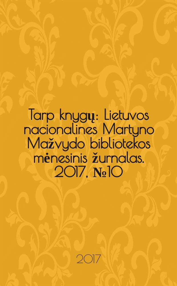 Tarp knygų : Lietuvos nacionalines Martyno Mažvydo bibliotekos mėnesinis žurnalas. 2017, № 10 (705)
