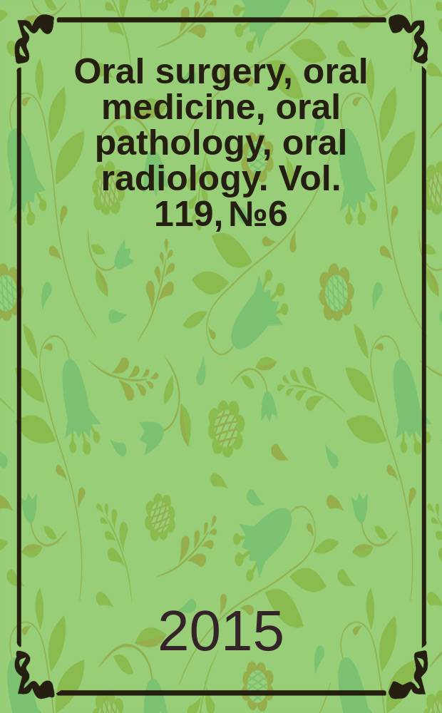 Oral surgery, oral medicine, oral pathology, oral radiology. Vol. 119, № 6