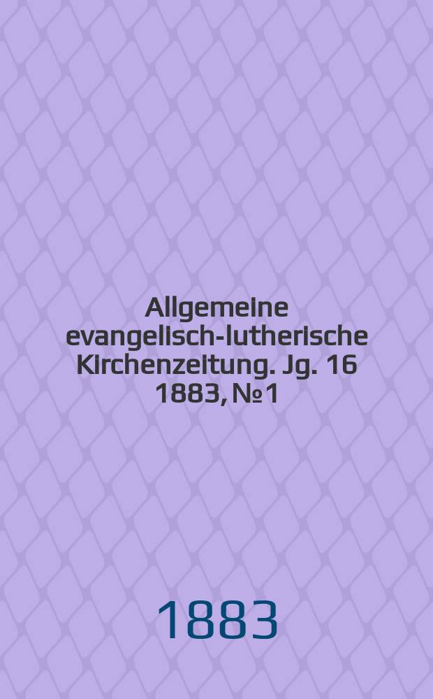 Allgemeine evangelisch-lutherische Kirchenzeitung. Jg. 16 1883, № 1