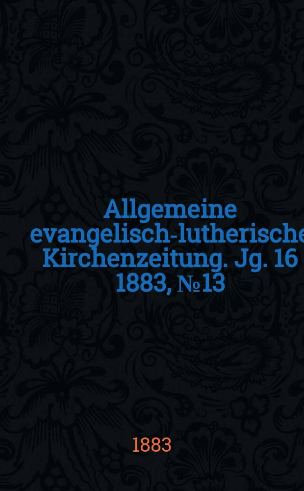 Allgemeine evangelisch-lutherische Kirchenzeitung. Jg. 16 1883, № 13