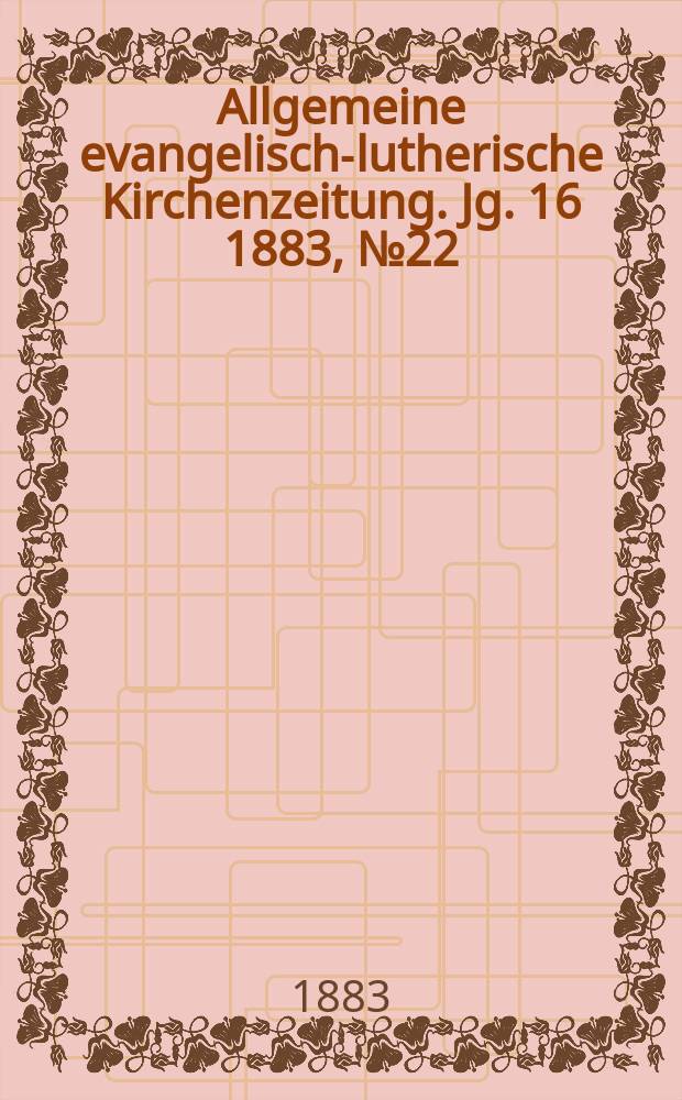 Allgemeine evangelisch-lutherische Kirchenzeitung. Jg. 16 1883, № 22