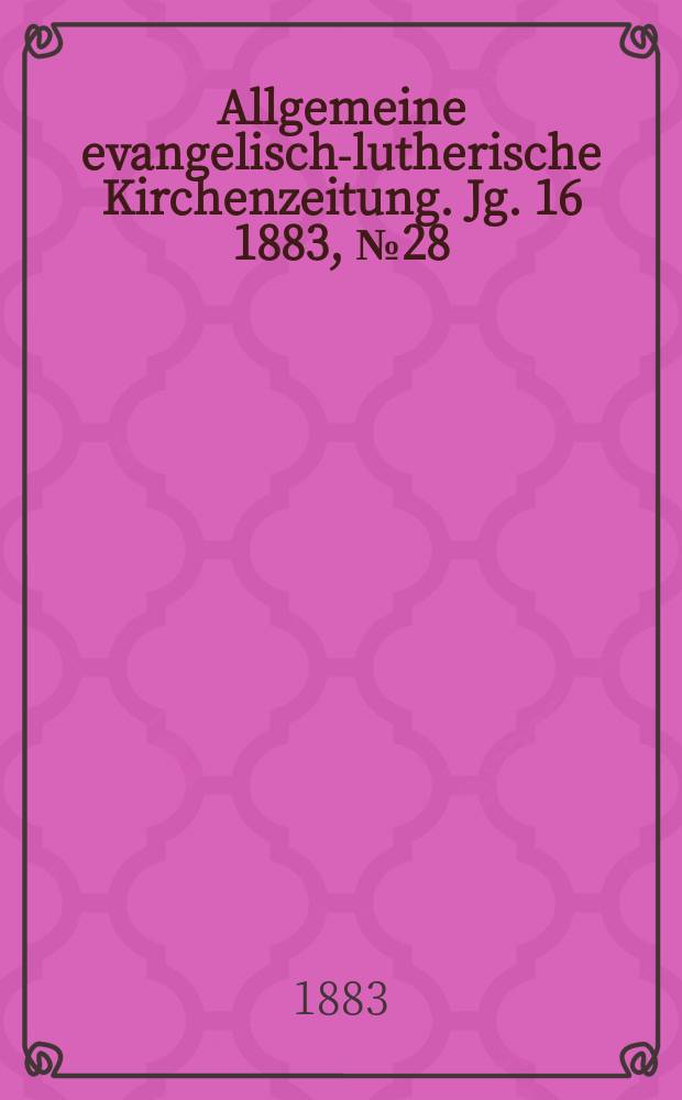 Allgemeine evangelisch-lutherische Kirchenzeitung. Jg. 16 1883, № 28