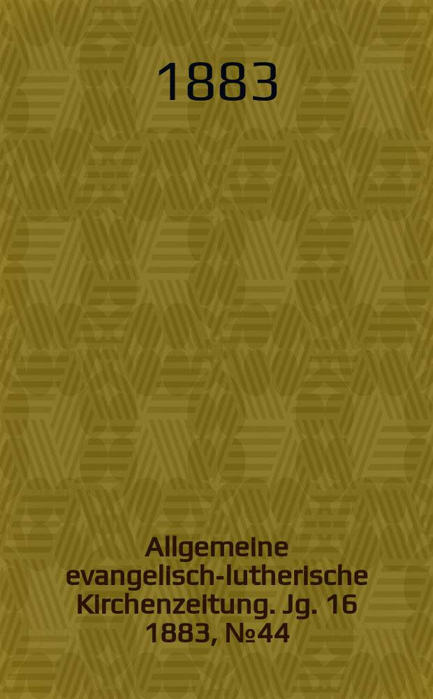 Allgemeine evangelisch-lutherische Kirchenzeitung. Jg. 16 1883, № 44