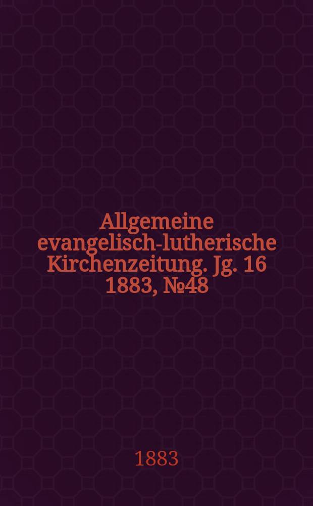 Allgemeine evangelisch-lutherische Kirchenzeitung. Jg. 16 1883, № 48