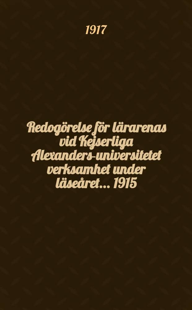 Redogörelse för lärarenas vid Kejserliga Alexanders-universitetet verksamhet under läseåret ... 1915/1916