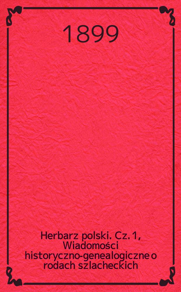 Herbarz polski. Cz. 1, Wiadomości historyczno-genealogiczne o rodach szlacheckich = Гербовник польский. Ч. 1, Историко-генеалогические новости о благородных семьях