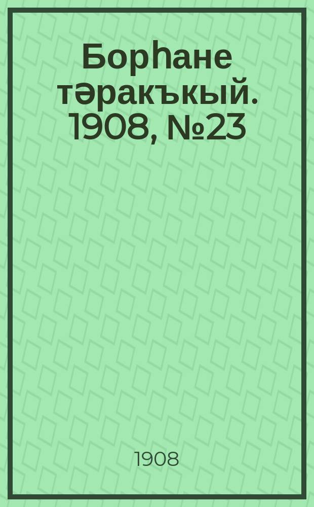 Борһане тәракъкый. 1908, № 23 (25 апр.)