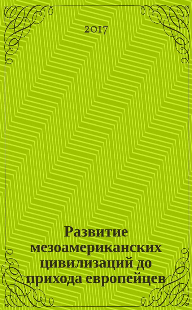 Развитие мезоамериканских цивилизаций до прихода европейцев : учебное пособие