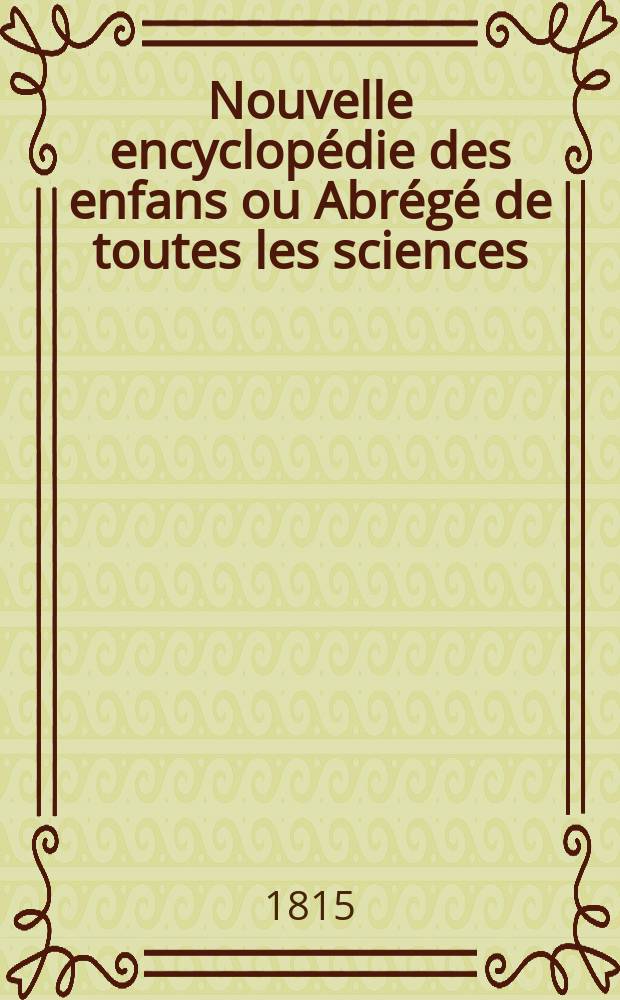 Nouvelle encyclopédie des enfans ou Abrégé de toutes les sciences : Nouvelle édition à l'usage de la jeunesse En six partie [!], avec figures et cartes geographique [!]. Вновь изданная для употребления юношества. В шести частях, с гравированными картинами и ландкартами. [Ч. 3] : [Древняя история.