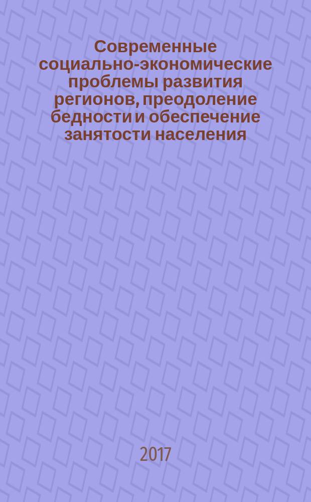 Современные социально-экономические проблемы развития регионов, преодоление бедности и обеспечение занятости населения : сборник материалов Международной конференции, 10 апреля 2017 года, г. Новосибирск
