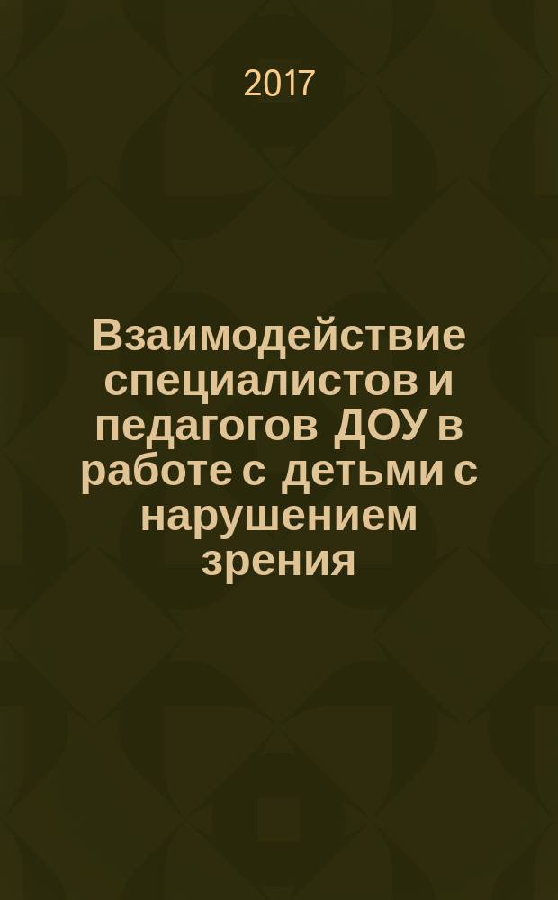 Взаимодействие специалистов и педагогов ДОУ в работе с детьми с нарушением зрения : учебно-методическое пособие