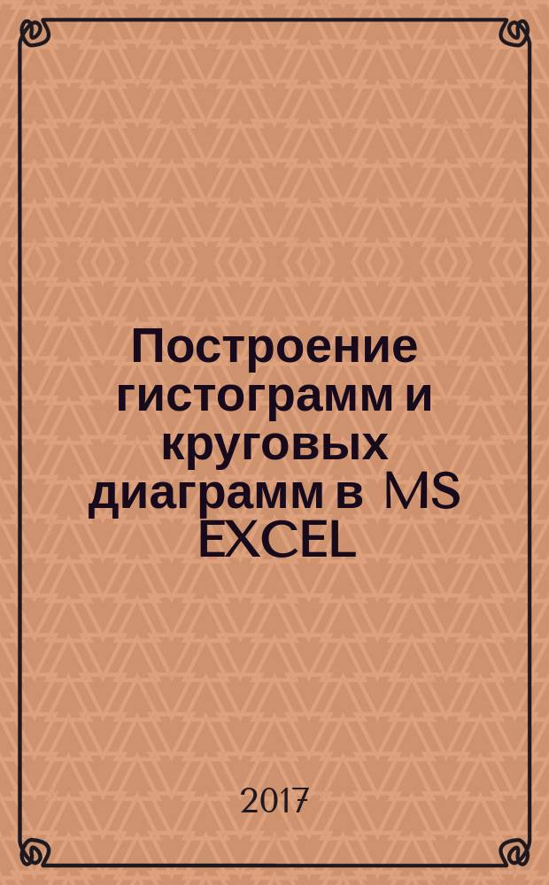 Построение гистограмм и круговых диаграмм в MS EXCEL (на примере CASE-заданий ФЭПО) : практикум по информатике