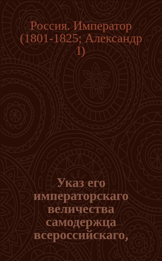 Указ его императорскаго величества самодержца всероссийскаго, : О взимании в местный доход с опускаемой за границу смолы, сверх пошлины по тарифу, с жидкой по 13 копеек, а с густой по 19 1/2 копеек с бочки 8-ми пудового веса