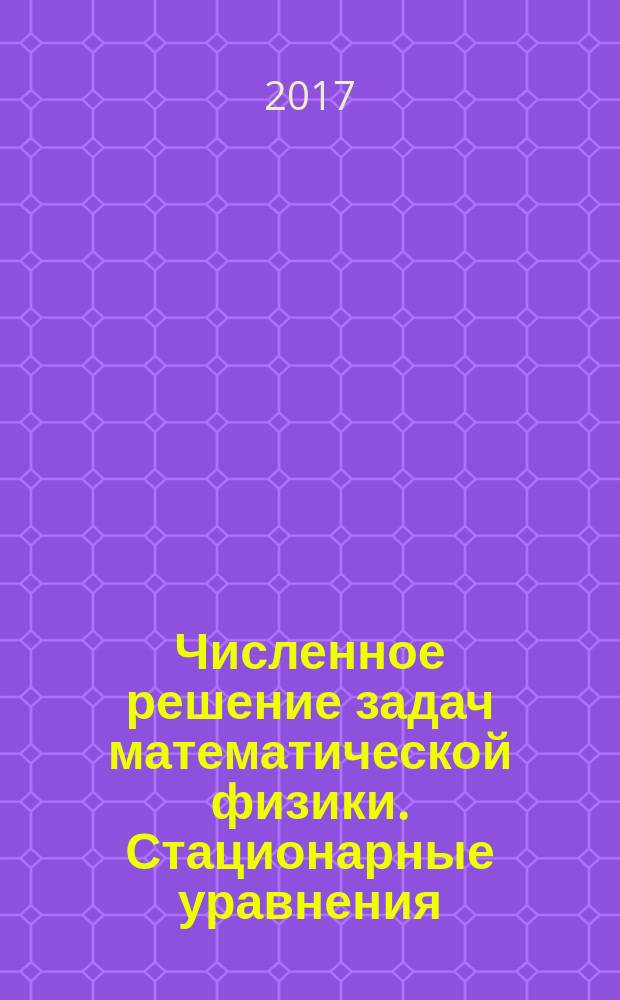 Численное решение задач математической физики. Стационарные уравнения : учебно-методическое пособие по курсу "Вычислительные методы" для студентов, обучающихся по всем направлениям подготовки