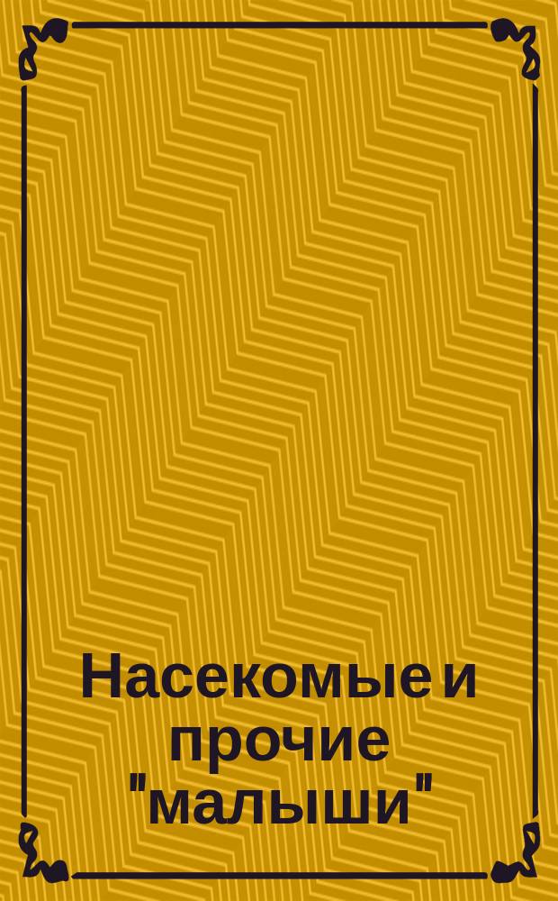 Насекомые и прочие "малыши" : 100 невероятных фактов и модель инсектария с 32 фигурками! : 6+