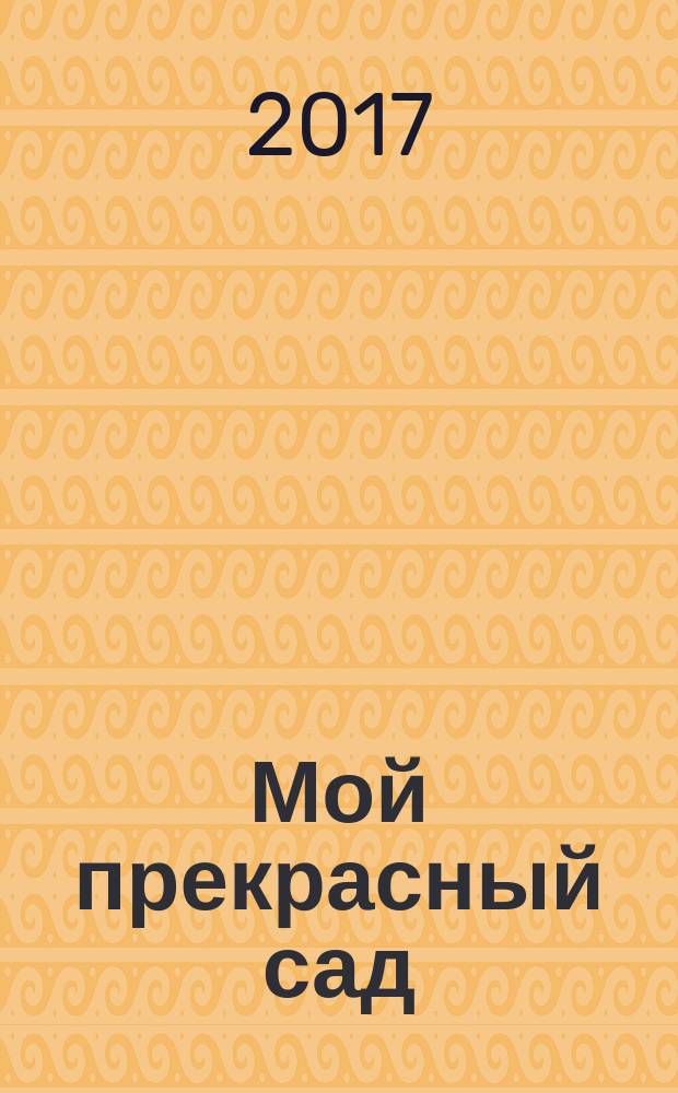 Мой прекрасный сад : Самый попул. в Европе ежемес. журн. по садоводству. 2017, № 12