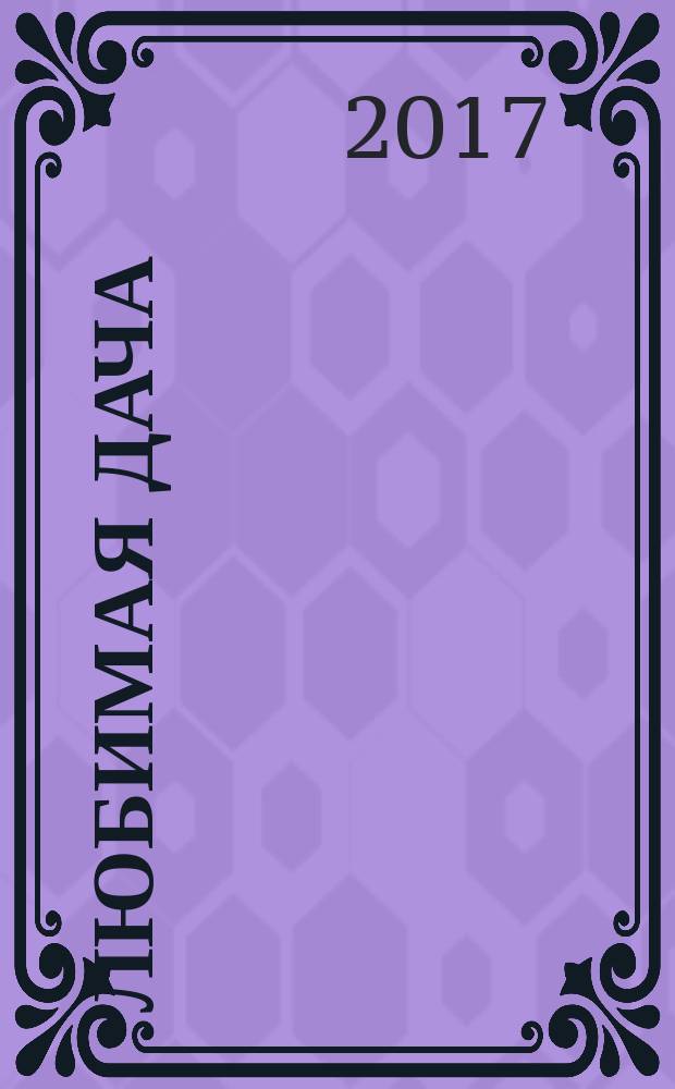 Любимая дача : загородная жизнь круглый год. 2018, № 1 : Календарь дачника - 2018