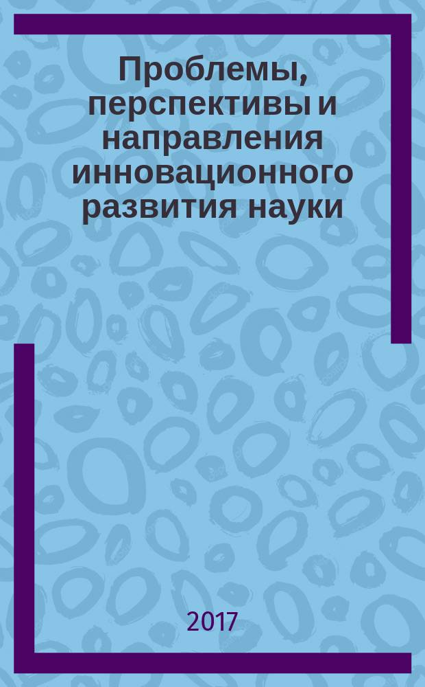Проблемы, перспективы и направления инновационного развития науки : сборник статей Международной научно-практической конференции, 8 июля 2017 г. [в 3 ч.]. Ч. 2