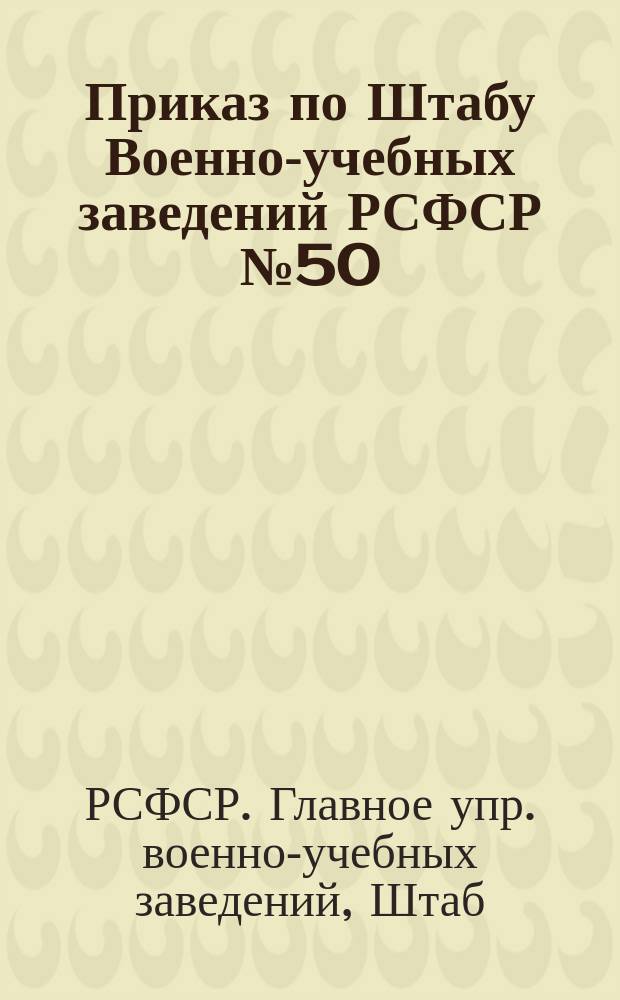 Приказ по Штабу Военно-учебных заведений РСФСР № 50 : 31 дек. 1921 г. гор. Москва