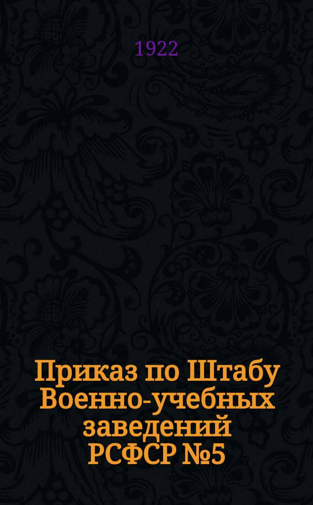 Приказ по Штабу Военно-учебных заведений РСФСР № 5 : 21 марта 1922 г. гор. Москва