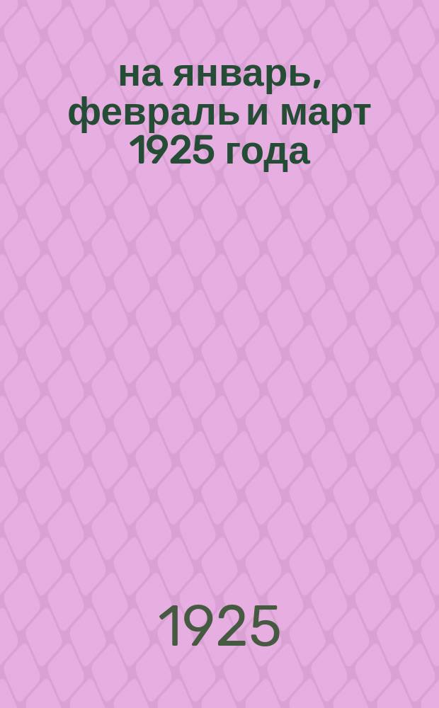 ... на январь, февраль и март 1925 года