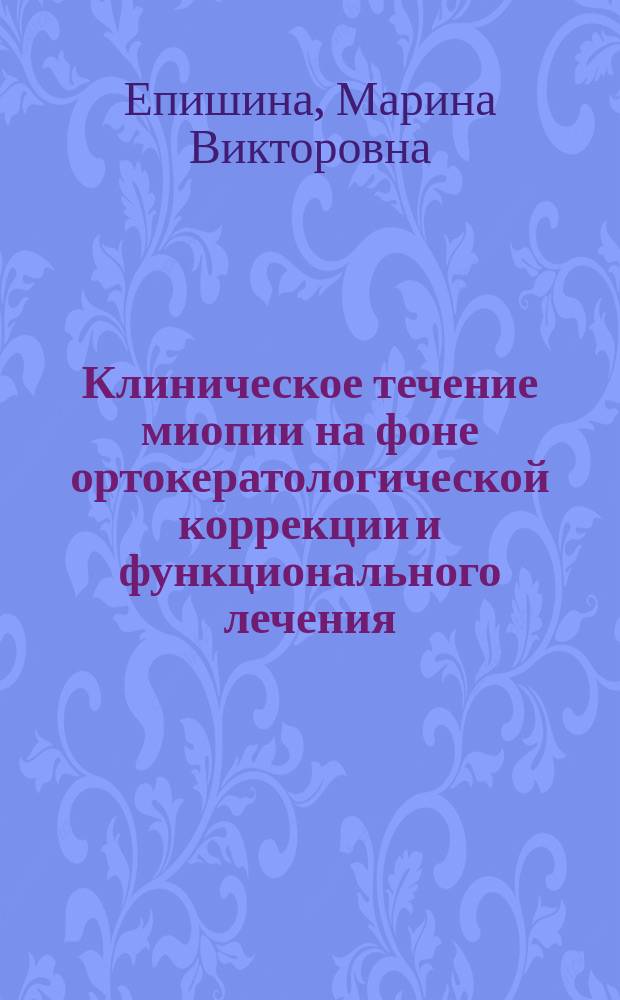 Клиническое течение миопии на фоне ортокератологической коррекции и функционального лечения : автореферат диссертации на соискание ученой степени кандидата медицинских наук : специальность 14.01.07 <Глазные болезни>