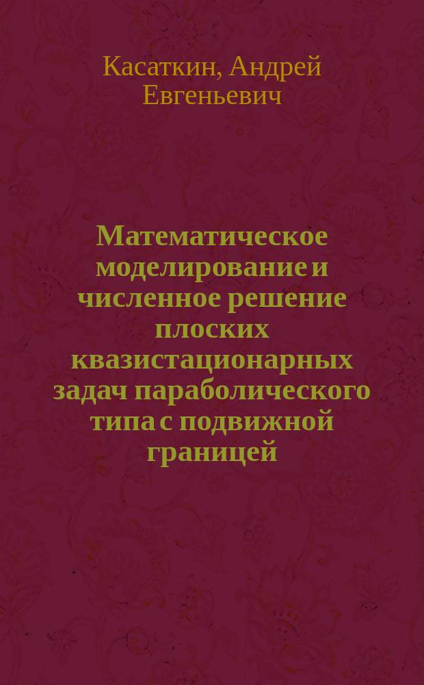 Математическое моделирование и численное решение плоских квазистационарных задач параболического типа с подвижной границей : автореферат диссертации на соискание ученой степени кандидата технических наук : специальность 05.13.18 <Математическое моделирование, численные методы и комплексы программ>