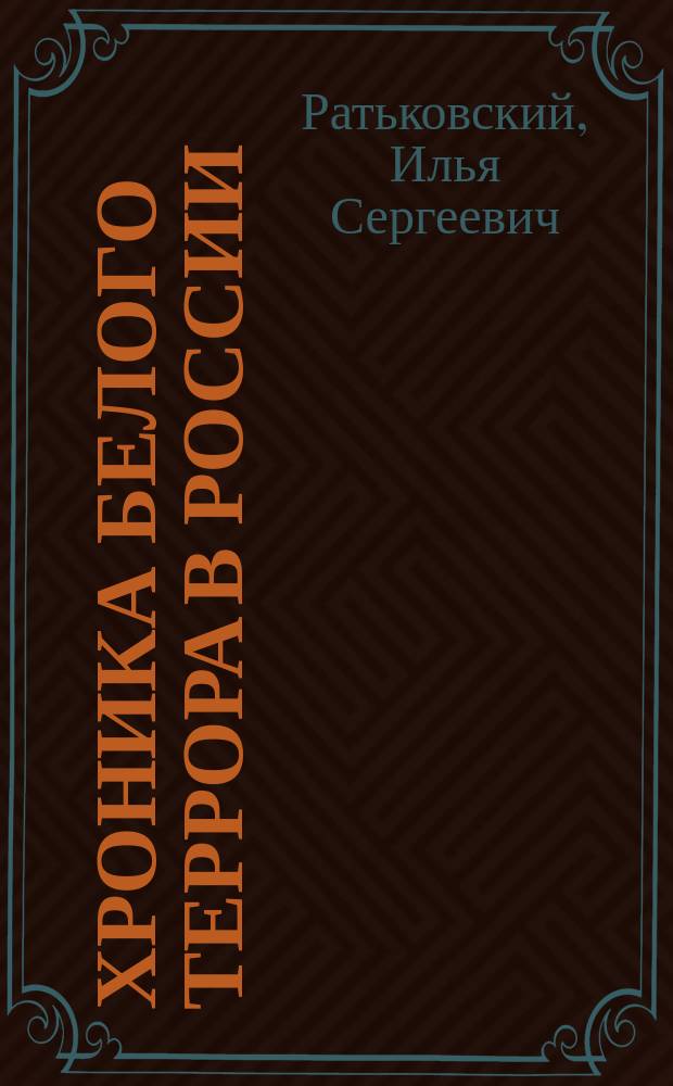 Хроника белого террора в России : репрессии и самосуды, 1917-1920 гг