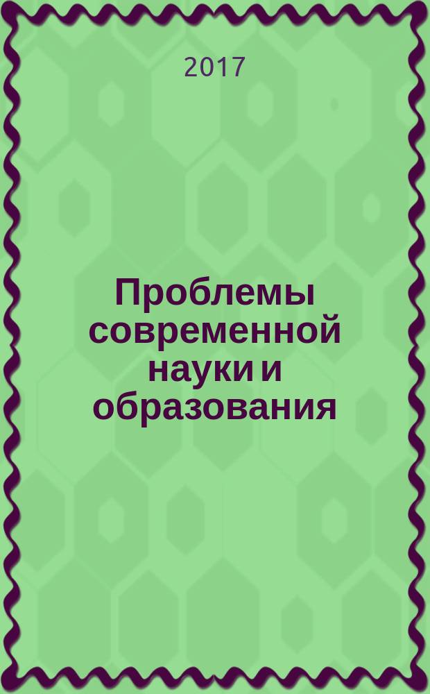 Проблемы современной науки и образования : научно-методический журнал. 2017, № 34 (116)