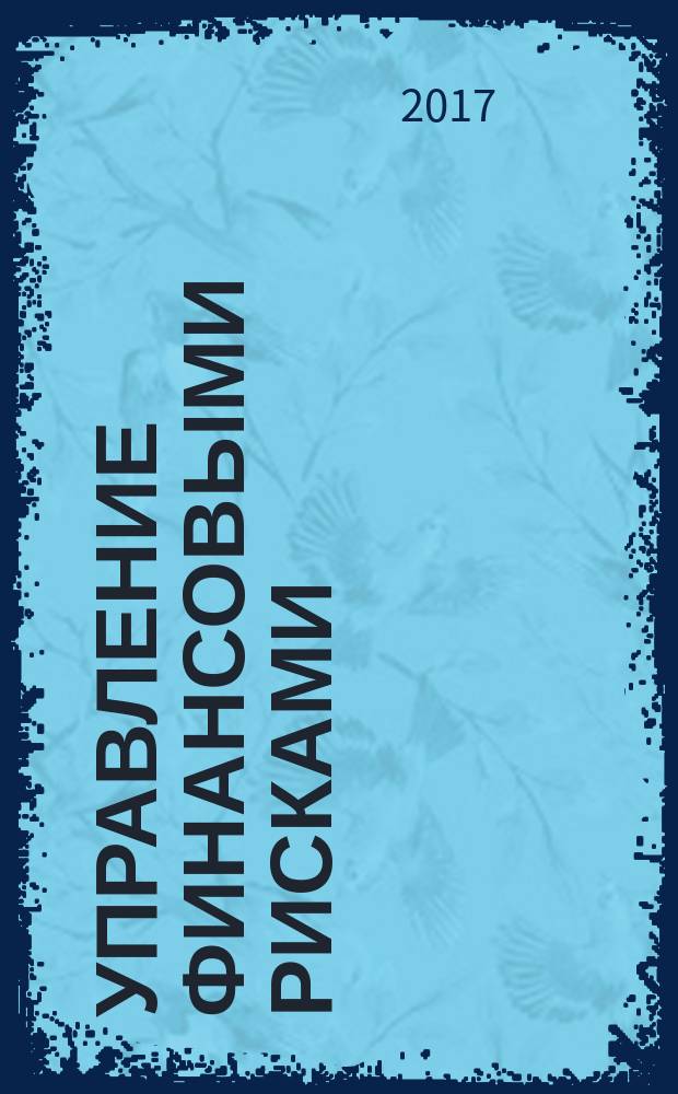 Управление финансовыми рисками : научно-практический профессиональный журнал для риск-менеджеров. 2017, № 4 (52) (с указ.)