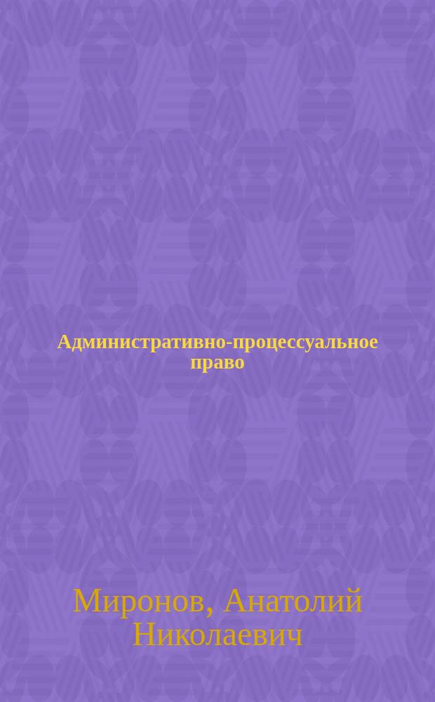Административно-процессуальное право : учебное пособие : для студентов образовательных учреждений среднего профессионального образования