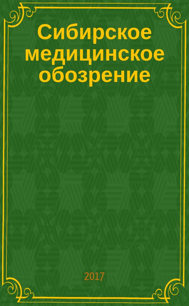 Сибирское медицинское обозрение : Общественный, бытовой и науч. журн., издаваемый О-вом врачей Енисейской губ. 2017, 5 (107)