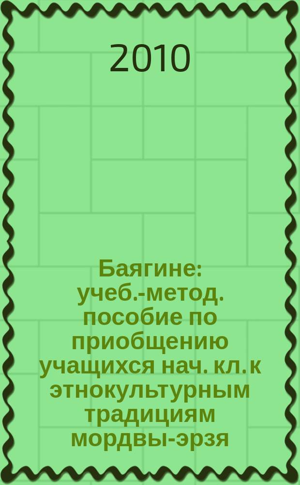 Баягине : учеб.-метод. пособие по приобщению учащихся нач. кл. к этнокультурным традициям мордвы-эрзя
