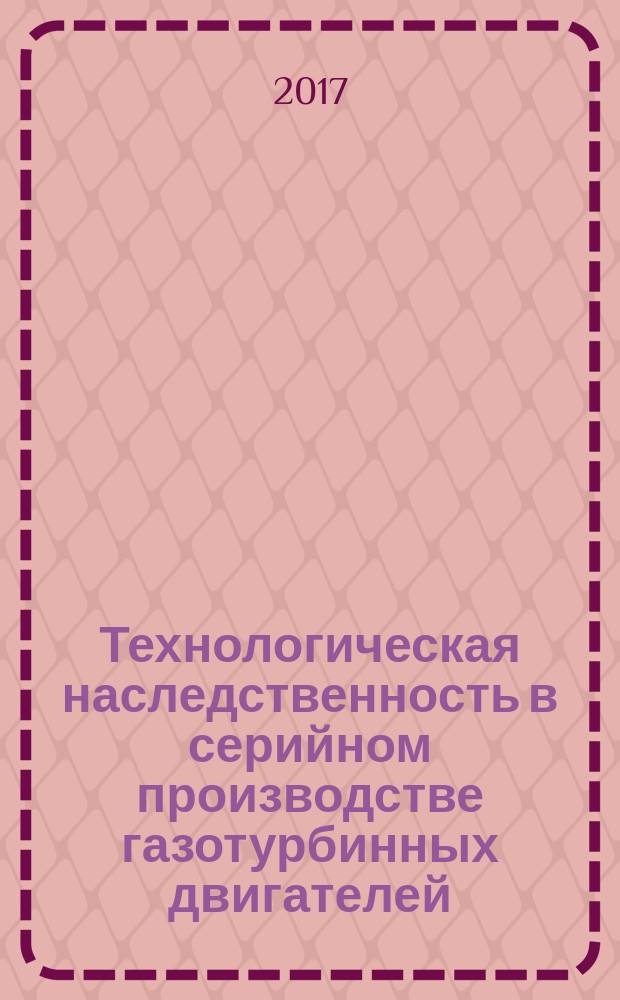 Технологическая наследственность в серийном производстве газотурбинных двигателей