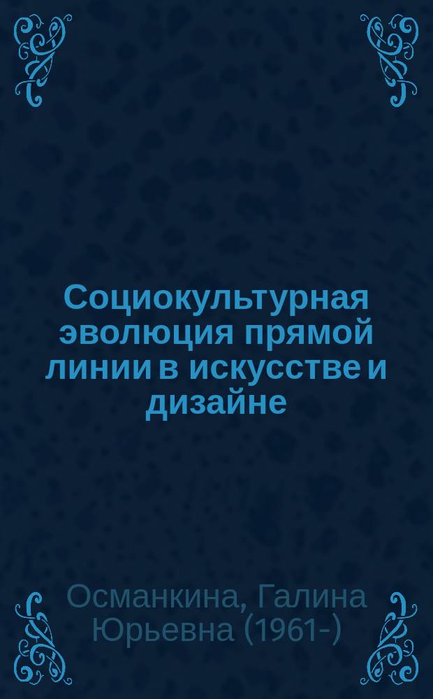 Социокультурная эволюция прямой линии в искусстве и дизайне: прошлое и настоящее : монография