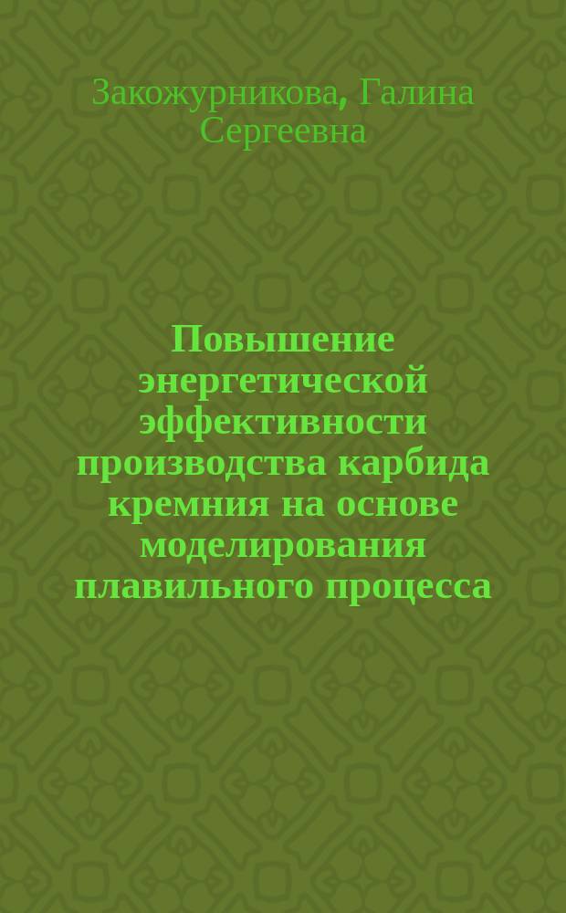 Повышение энергетической эффективности производства карбида кремния на основе моделирования плавильного процесса : автореферат диссертации на соискание ученой степени кандидата технических наук : специальность 05.14.04 <Промышленная теплоэнергетика>