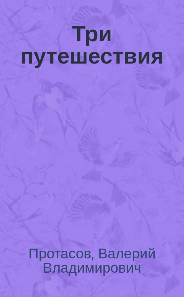 Три путешествия : рассказы, миниатюры, стихотворения в прозе
