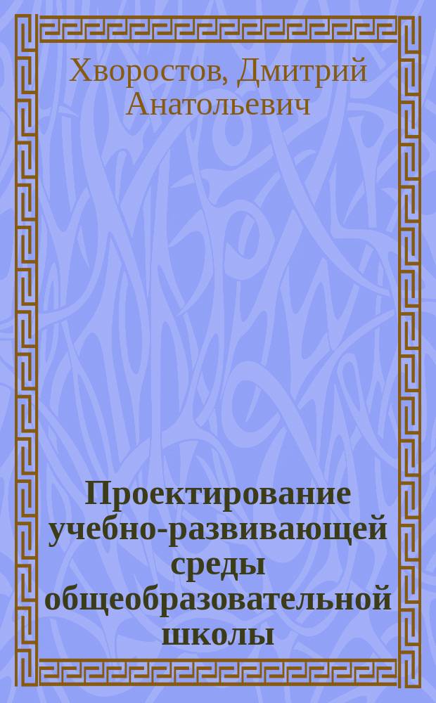 Проектирование учебно-развивающей среды общеобразовательной школы : монография