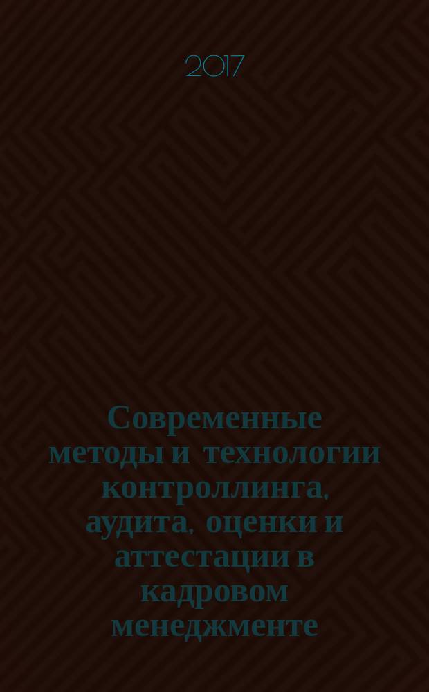 Современные методы и технологии контроллинга, аудита, оценки и аттестации в кадровом менеджменте : учебно-методическое пособие : для студентов по направлению 38.04.02 "Менеджмент", программа "Управление человеческими ресурсами"