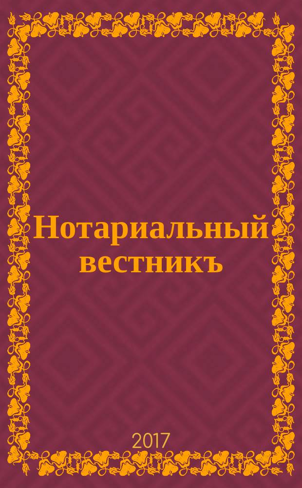 Нотариальный вестникъ : Еженед. научно-практич. журн. 2017, № 11