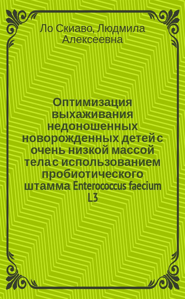 Оптимизация выхаживания недоношенных новорожденных детей с очень низкой массой тела с использованием пробиотического штамма Enterococcus faecium L3 : автореферат диссертации на соискание ученой степени кандидата медицинских наук : специальность 14.01.08 <Педиатрия>
