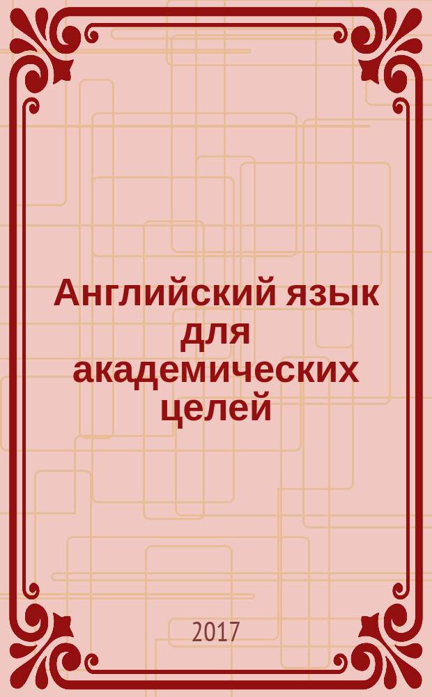 Английский язык для академических целей: грамматика и чтение : Academic English: grammar and reading : учебное пособие по английскому языку для студентов магистратуры, аспирантов и научных работников