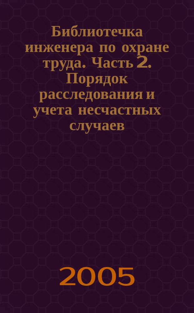 Библиотечка инженера по охране труда. Часть 2. Порядок расследования и учета несчастных случаев, происшедших в организациях