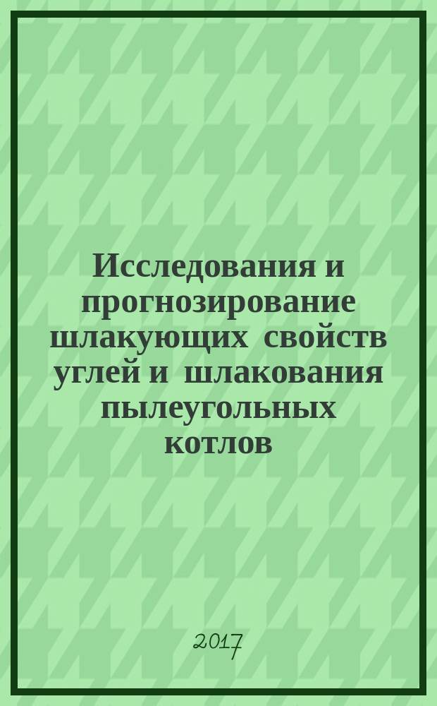Исследования и прогнозирование шлакующих свойств углей и шлакования пылеугольных котлов : [в двух частях]. Ч. 2 : Методы исследований