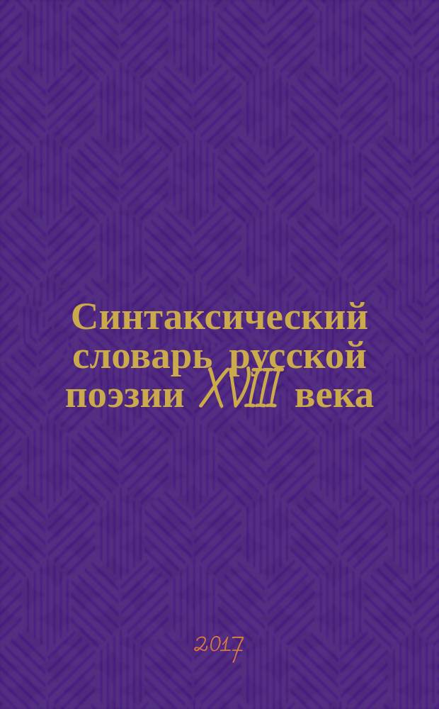 Синтаксический словарь русской поэзии XVIII века : [в 4 т.]. Т. 1 : Кантемир, Тредиаковский