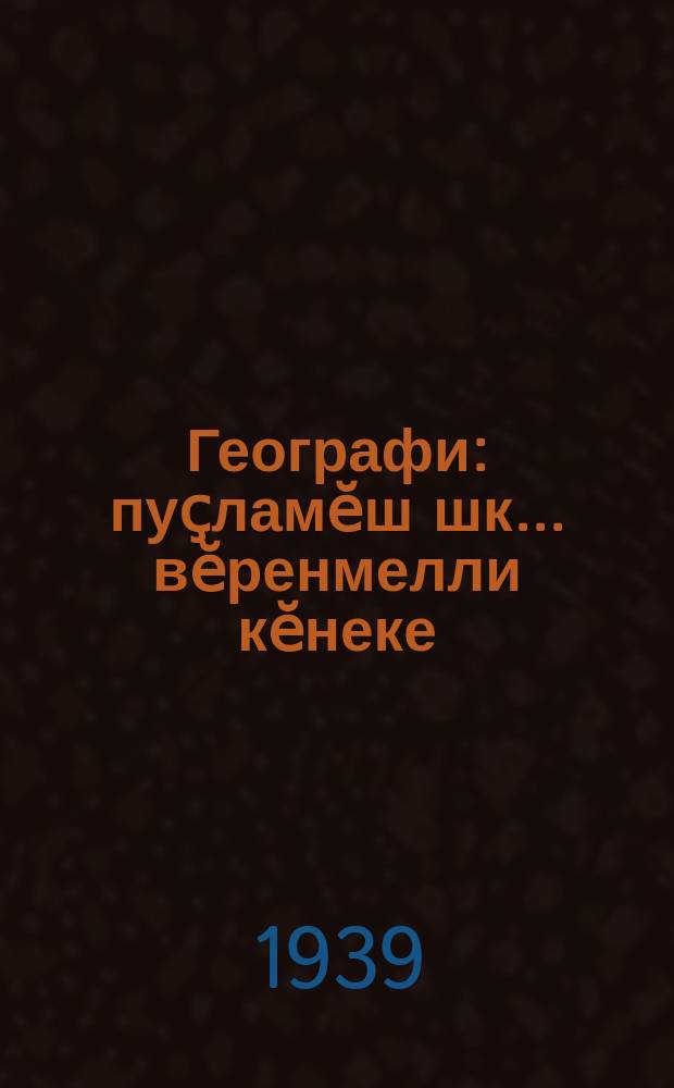 Географи : пуҫламӗш шк. ... вӗренмелли кӗнеке = География