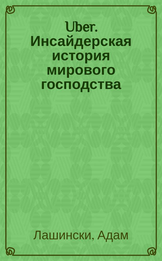 Uber. Инсайдерская история мирового господства